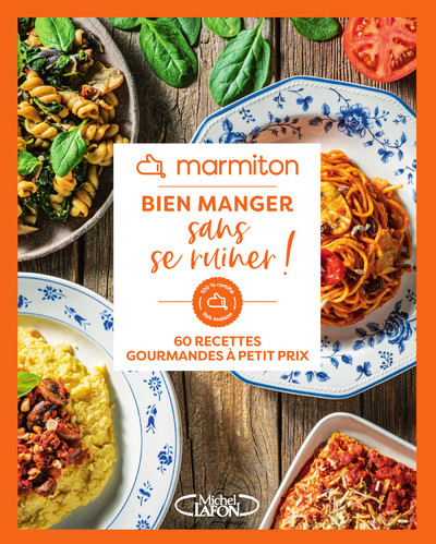 MARMITON - BIEN MANGER SANS SE RUINER ! - 60 RECETTES GOURMANDES A PETIT PRIX