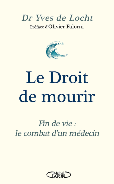 LE DROIT DE MOURIR - FIN DE VIE : LE COMBAT D'UN MEDECIN