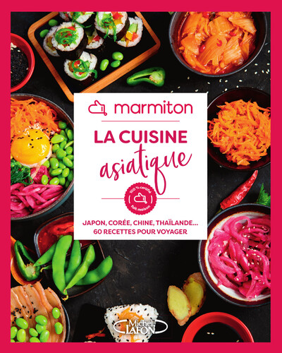 MARMITON - LA CUISINE ASIATIQUE - JAPON, COREE, CHINE, THAILANDE... 60 RECETTES POUR VOYAGER