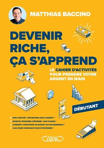DEVENIR RICHE, CA S'APPREND - LE CAHIER D'ACTIVITES POUR PRENDRE VOTRE ARGENT EN MAIN