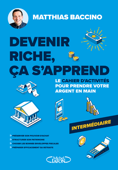 DEVENIR RICHE, CA S'APPREND - LE CAHIER D'ACTIVITES POUR PRENDRE VOTRE ARGENT EN MAIN - NIVEAU INTER