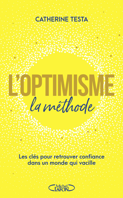 L'OPTIMISME : LA METHODE - LES CLES POUR RETROUVER CONFIANCE DANS UN MONDE QUI VACILLE