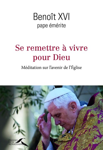 SE REMETTRE A VIVRE POUR DIEU - MEDITATION SUR L'AVENIR DE L'EGLISE