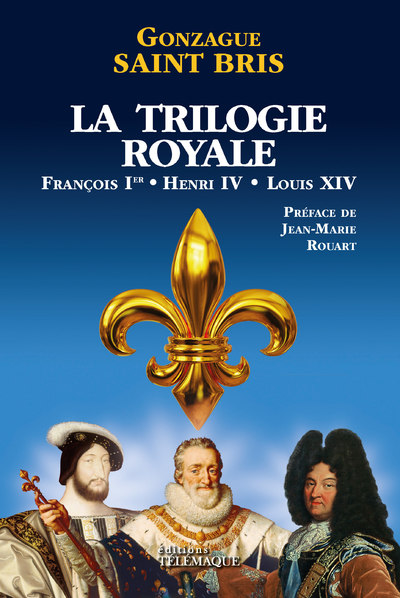 LA TRILOGIE ROYALE (FRANCOIS 1ER, HENRI IV, LOUIS XIV)