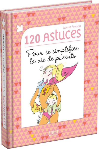 120 ASTUCES POUR SE SIMPLIFIER LA VIE DE PARENTS