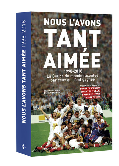 NOUS L'AVONS TANT AIMEE 1998-2018 : LA COUPE DU MONDE RACONTEE PAR CEUX QUI L'ONT GAGNEE