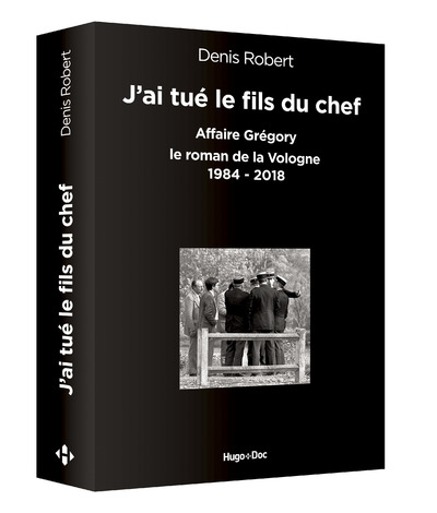 J'AI TUE LE FILS DU CHEF - AFFAIRE GREGORY, LE ROMAN DE LA VOLOGNE 1984-2018