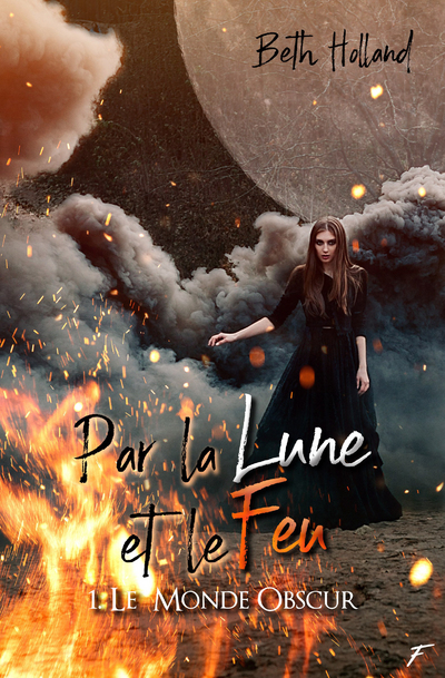 PAR LA LUNE ET LE FEU - TOME 1 LE MONDE OBSCUR