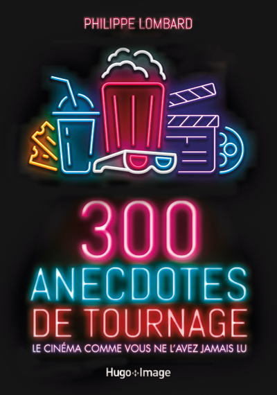 300 ANECDOTES DE TOURNAGES - LE CINEMA COMME VOUS NE L'AVEZ JAMAIS VU