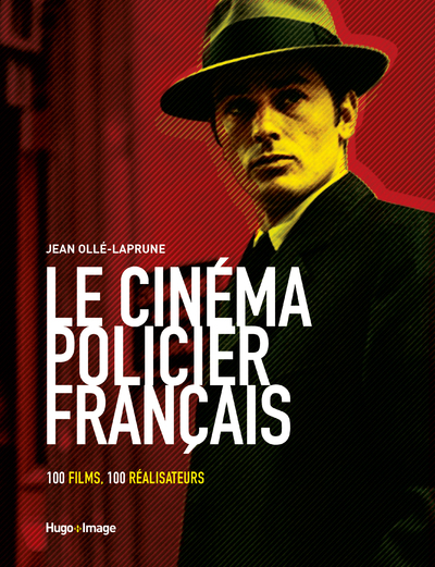 LE CINEMA POLICIER FRANCAIS - 100 FILMS, 100 REALISATEURS