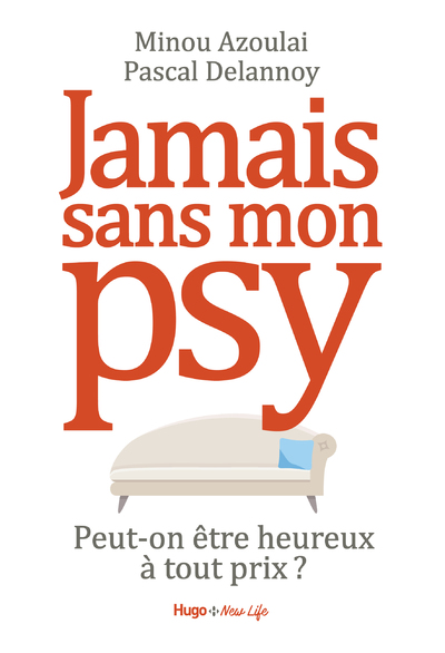 JAMAIS SANS MON PSY - PEUT-ON ETRE HEUREUX A TOUT PRIX ?