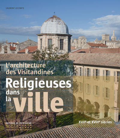 L'ARCHITECTURE DES VISITANDINES. RELIGIEUSES DANS LA VILLE XVIIE ET XVIIIE SICLES