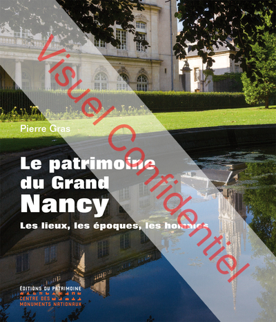 LE PATRIMOINE DU GRAND NANCY. LES LIEUX, LES POQUES, LES HOMMES