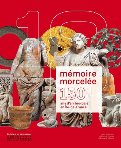 MEMOIRE MORCELEE - 150 ANS D'ARCHEOLOGIE EN ILE-DE-FRANCE