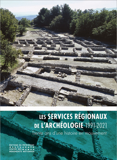 LES SERVICES REGIONAUX DE L'ARCHEOLOGIE (1991-2021) TRENTE ANS D'UNE HISTOIRE EN MOUVEMENT