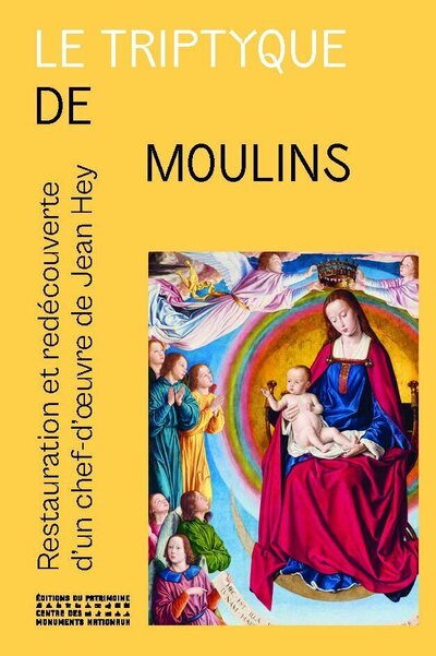 LE TRIPTYQUE DE MOULINS - RESTAURATION ET REDECOUVERTE DU CHEF-D'OEUVRE DE JEAN HEY