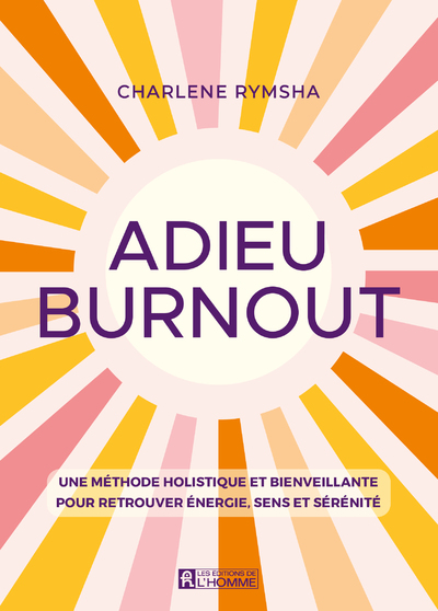 ADIEU BURNOUT - UNE METHODE HOLISTIQUE ET BIENVEILLANTE POUR RETROUVER ENERGIE, SENS ET SERENITE
