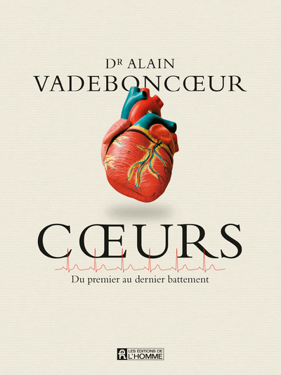 COEURS - DU PREMIER AU DERNIER BATTEMENT . - CE QU'IL FAUT SAVOIR SUR LE COEUR POUR MIEUX LE COMPREN