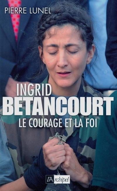 INGRID BETANCOURT - LE COURAGE ET LA FOI