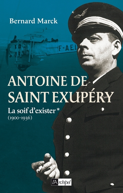 ANTOINE DE SAINT EXUPERY - TOME 1 LA SOIF D'EXISTER (1900-1936)