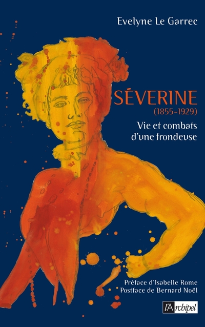 SEVERINE (1855-1929) - VIE ET COMBATS D'UNE FRONDEUSE