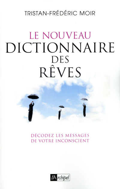 LE NOUVEAU DICTIONNAIRE DES REVES - DECODEZ LES MESSAGES DE VOTRE INCONSCIENT