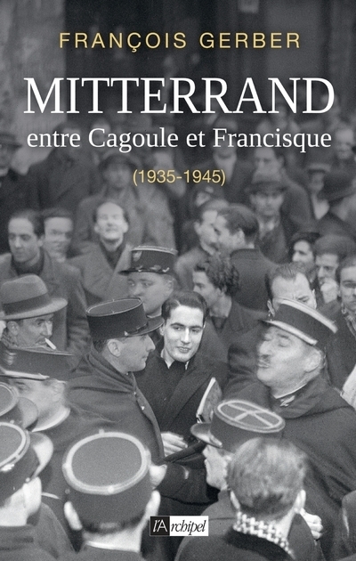 MITTERRAND, ENTRE CAGOULE ET FRANCISQUE (1935-1945)