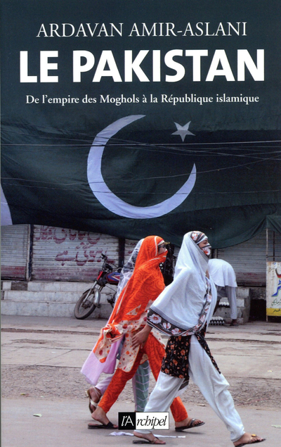 LE PAKISTAN - DE L'EMPIRE DES MOGHOLS A LA REPUBLIQUE ISLAMIQUE