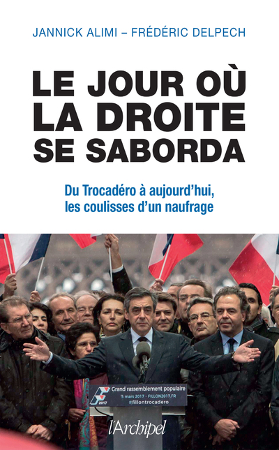 LE JOUR OU LA DROITE SE SABORDA - DU TROCADERO A AUJOURD'HUI, LES COULISSES D'UN NAUFRAGE