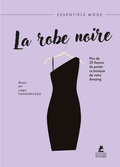 LA ROBE NOIRE - PLUS DE 30 FACONS DE PORTER CE BASIQUE DE VOTRE DRESSING
