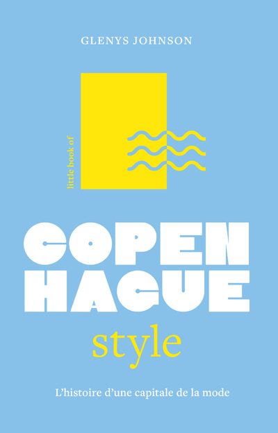 LITTLE BOOK OF COPENHAGUE STYLE, L'HISTOIRE - L'HISTOIRE D'UNE CAPITALE DE LA MODE (VERSION FRANCAIS