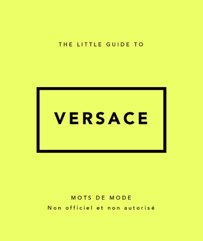 THE LITTLE GUIDE TO VERSACE - MOTS DE MODE (VERSION FRANCAISE)