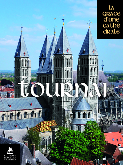 TOURNAI, LA GRACE D'UNE CATHEDRALE - NOTRE-DAME DE TOURNAI