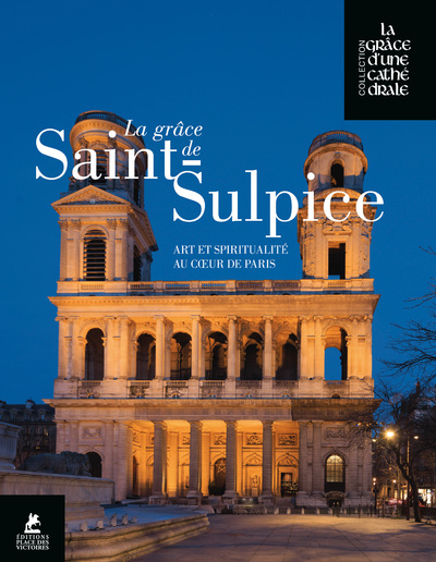 LA GRACE DE SAINT-SULPICE - ART ET SPIRITUALITE AU COEUR DE PARIS