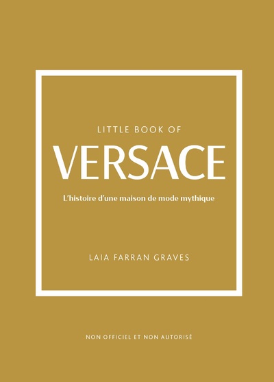 LITTLE BOOK OF VERSACE - L'HISTOIRE D'UNE MAISON DE MODE MYTHIQUE (VERSION FRANCAISE)