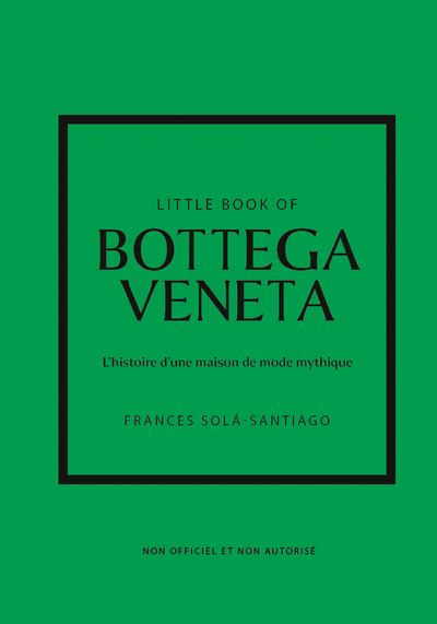 LITTLE BOOK OF BOTTEGA VENETA - L'HISTOIRE D'UNE MAISON DE MODE MYSTIQUE (VERSION FRANCAISE)