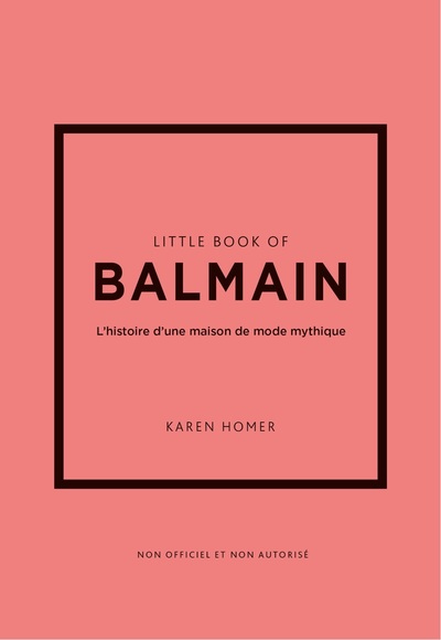 LITTLE BOOK OF BALMAIN - L'HISTOIRE D'UNE MAISON DE MODE MYTHIQUE (VERSION FRANCAISE)