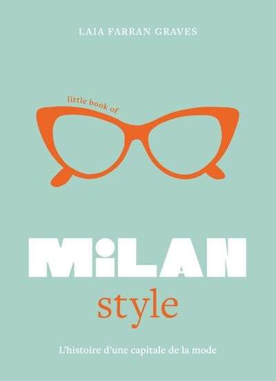 LITTLE BOOK OF MILAN STYLE - L'HISTOIRE DE LA MODE D'UNE CAPITALE DE LA MODE (VERSION FRANCAISE)