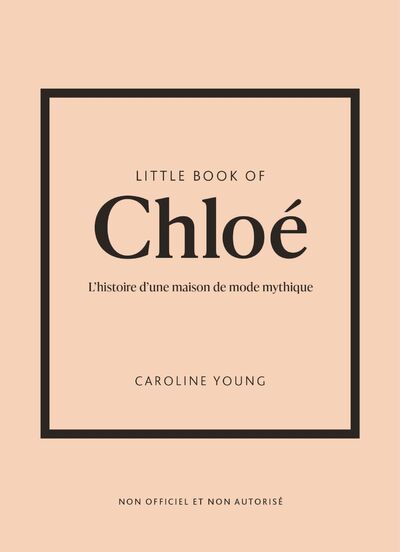 LITTLE BOOK OF CHLOE - L'HISTOIRE D'UNE MAISON DE MODE MYTHIQUE (VERSION FRANCAISE)