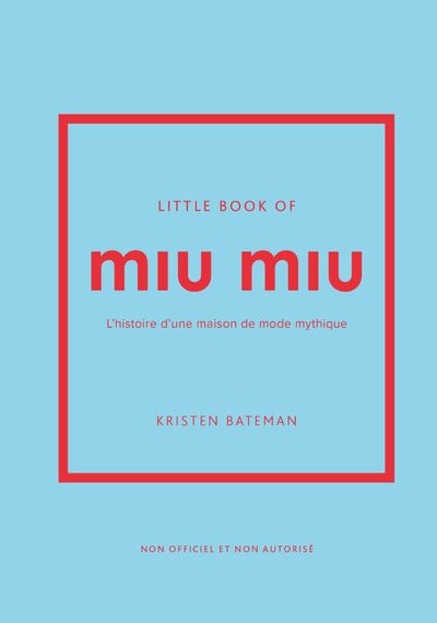 LITTLE BOOK OF MIU MIU - L'HISTOIRE D'UNE MAISON DE MODE MYTHIQUE (VERSION FRANCAISE)