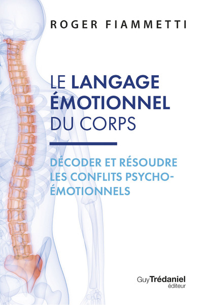 LE LANGAGE EMOTIONNEL DU CORPS - DECODER ET RESOUDRE LES CONFLITS PSYCHO-EMOTIONNELS - 7EME EDITION
