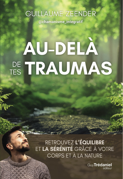 AU-DELA DE TES TRAUMAS - RETROUVEZ L'EQUILIBRE ET LA SERENITE GRACE A VOTRE CORPS ET A LA NATURE