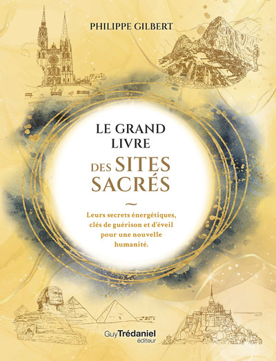 LE GRAND LIVRE DES SITES SACRES - LEURS SECRETS ENERGETIQUES, CLES DE GUERISON ET D'EVEIL POUR UNE N