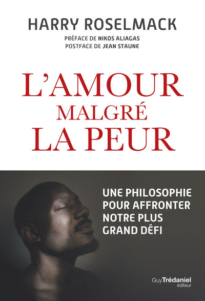 L'AMOUR MALGRE LA PEUR - UNE PHILOSOPHIE POUR AFFRONTER NOTRE PLUS GRAND DEFI