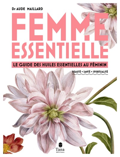 FEMME ESSENTIELLE - LE GUIDE DES HUILES ESSENTIELLES AU FEMININ - LES HUILES ESSENTIELLES AU FEMININ
