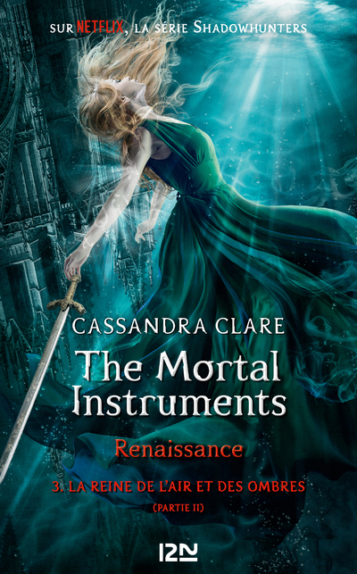 THE MORTAL INSTRUMENTS, RENAISSANCE - TOME 3 LA REINE DE L'AIR ET DES OMBRES, PARTIE 2