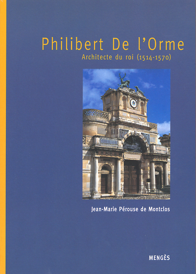 PHILIBERT DE L'ORME - ARCHITECTE DU ROI 1514-1570