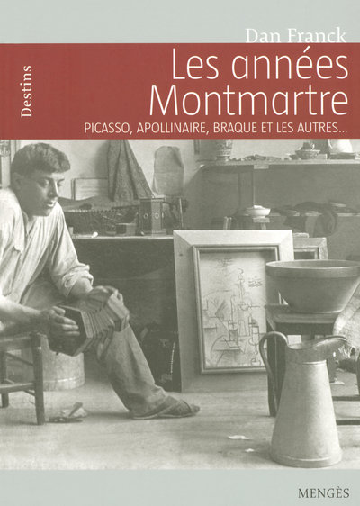 LES ANNEES MONTMARTRE PICASSO, APOLLINAIRE, BRAQUE ET LES AUTRES