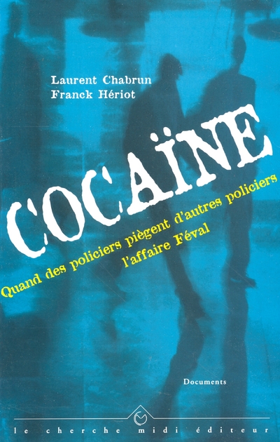 COCAINE - QUAND DES POLICIERS PIEGENT D'AUTRES POLICIERS : L'AFFAIRE FEVAL