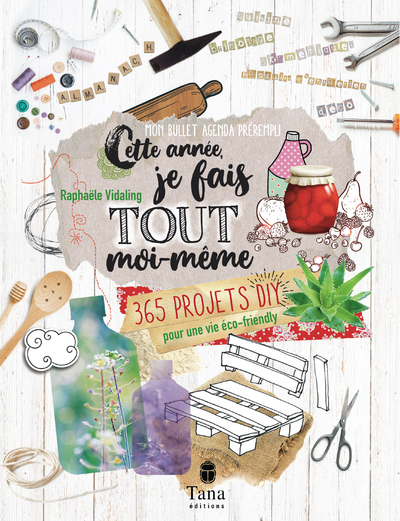 CETTE ANNEE, JE FAIS TOUT MOI-MEME - 365 PROJETS DIY POUR UNE VIE ECO-FRIENDLY